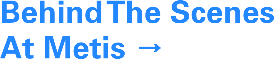 Behind the Scenes at Metis →